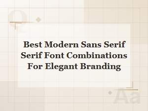 Best Modern Sans Serif and Serif Font Combinations for Elegant Branding