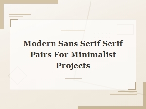 Modern Sans Serif and Serif Pairings for Minimalist Design Projects