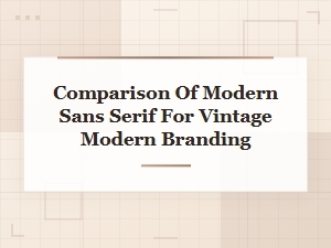 Modern Sans Serif Fonts for Vintage Modern Branding: a Comparison Guide