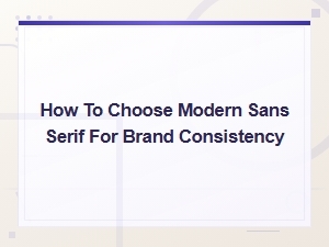 How to Choose a Modern Sans Serif Font for Brand Consistency