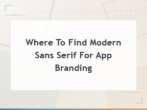 Modern Sans Serif Fonts for App Branding: Where to Find Them