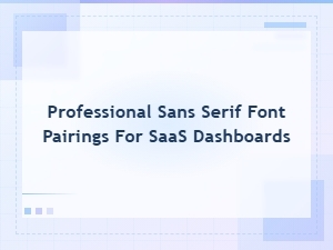 Professional Sans Serif Font Pairings for Saas Dashboards